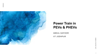Power Train in
PEVs & PHEVs
ABDUL GAFOOR
IIT JODHPUR
4
/
8
/
2
0
2
4
S
A
M
P
L
E
F
O
O
T
E
R
T
E
XT
1
 