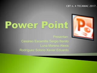 Presentan:
Cesáreo Escamilla Sergio Benito
Luna Moreno Alexis
Rodríguez Solorio Xavier Eduardo
CBT n. 4 TECAMAC 2017.
 