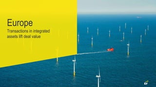 Europe
Transactions in integrated
assets lift deal value
 