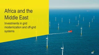 Africa and the
Middle East
Investments in grid
modernization and off-grid
systems
 