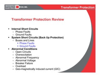 Internal Short Circuits
- Phase Faults
- Ground Faults
System Short Circuits (Back Up Protection)
- Buses and Lines
Phase Faults
Ground Faults
Abnormal Conditions
- Open Circuits
- Overexcitation
- Abnormal Frequency
- Abnormal Voltage
- Breaker Failure
- Overload
- Geo-magnetically induced current (GIC)
Transformer Protection Review
Transformer Protection
 