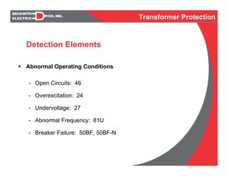 Abnormal Operating Conditions
- Open Circuits: 46
- Overexcitation: 24
- Undervoltage: 27
- Abnormal Frequency: 81U
- Breaker Failure: 50BF, 50BF-N
Detection Elements
Transformer Protection
 
