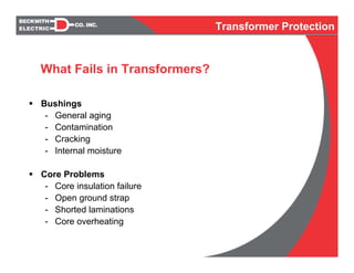 Bushings
- General aging
- Contamination
- Cracking
- Internal moisture
Core Problems
- Core insulation failure
- Open ground strap
- Shorted laminations
- Core overheating
What Fails in Transformers?
Transformer Protection
 