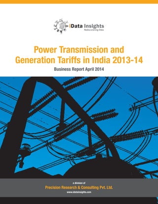 Power Transmission and
Generation Tariffs in India 2013-14
Business Report April 2014

a division of

Precision Research & Consulting Pvt. Ltd.
www.idatainsights.com

 