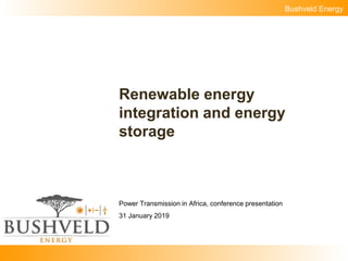 Bushveld Energy
Renewable energy
integration and energy
storage
Power Transmission in Africa, conference presentation
31 January 2019
 
