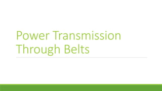 Power Transmission
Through Belts
 