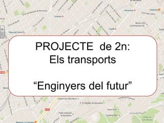 PROJECTE de 2n:
Els transports
“Enginyers del futur”
 