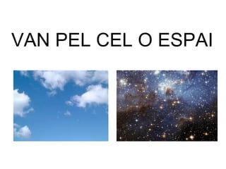 VAN PEL CEL O ESPAI
 