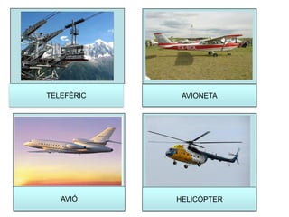 AVIÓ HELICÒPTER
AVIONETATELEFÈRIC
 