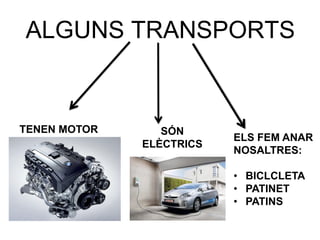ALGUNS TRANSPORTS
TENEN MOTOR
ELS FEM ANAR
NOSALTRES:
• BICLCLETA
• PATINET
• PATINS
SÓN
ELÈCTRICS
 