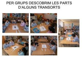 PER GRUPS DESCOBRIM LES PARTS
D’ALGUNS TRANSORTS
 