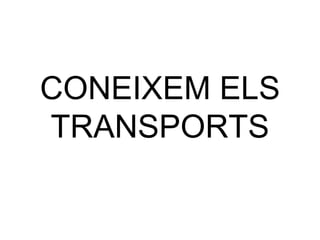 CONEIXEM ELS
TRANSPORTS
 