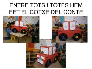 ENTRE TOTS I TOTES HEM
FET EL COTXE DEL CONTE
 