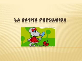 LA RATITA PRESUMIDA
 