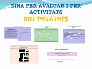 EINA PER AVALUAR I FER
      ACTIVITATS
    HOT POTATOES
 