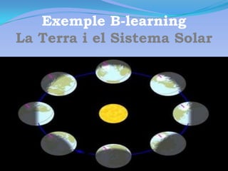 Exemple B-learning
La Terra i el Sistema Solar
 