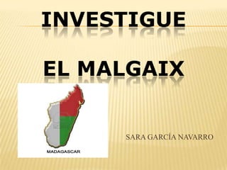 INVESTIGUE

EL MALGAIX


     SARA GARCÍA NAVARRO
 
