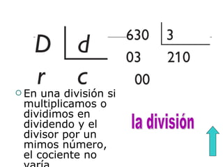 En una división si multiplicamos o dividimos en dividendo y el divisor por un mimos número,  el cociente no varía. la división 