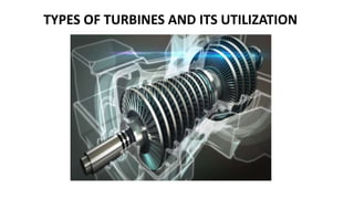 TYPES OF TURBINES AND ITS UTILIZATION
 
