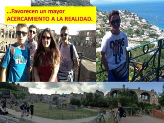 …Favorecen un mayor
ACERCAMIENTO A LA REALIDAD.
 