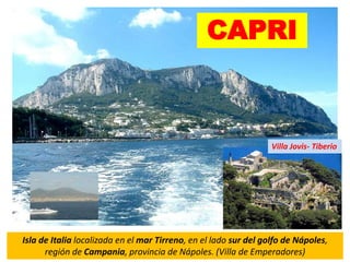 Isla de Italia localizada en el mar Tirreno, en el lado sur del golfo de Nápoles,
región de Campania, provincia de Nápoles. (Villa de Emperadores)
CAPRI
Villa Jovis- Tiberio
 