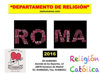 IES HUMANES
Avenida de los Deportes, 12
28970 Humanes de Madrid
Tel. 914982020 / Fax. 914982011
“DEPARTAMENTO DE RELIGIÓN”
ieshumanes.com
2016
 
