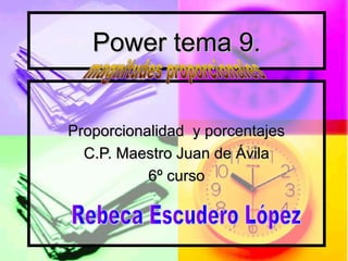 Power tema 9.


Proporcionalidad y porcentajes
  C.P. Maestro Juan de Ávila
           6º curso
 