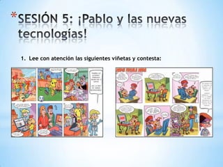 *
1. Lee con atención las siguientes viñetas y contesta:
 