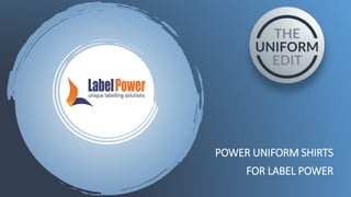 POWER UNIFORM SHIRTS
FOR LABEL POWER
 