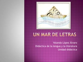 Yolanda López Álvaro
Didáctica de la lengua y la literatura
Unidad didáctica
 