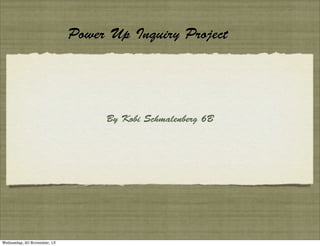 Power Up Inquiry Project

By Kobi Schmalenberg 6B

Wednesday, 20 November, 13

 