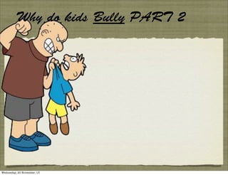 Why do kids Bully PART 2

Wednesday, 20 November, 13

 