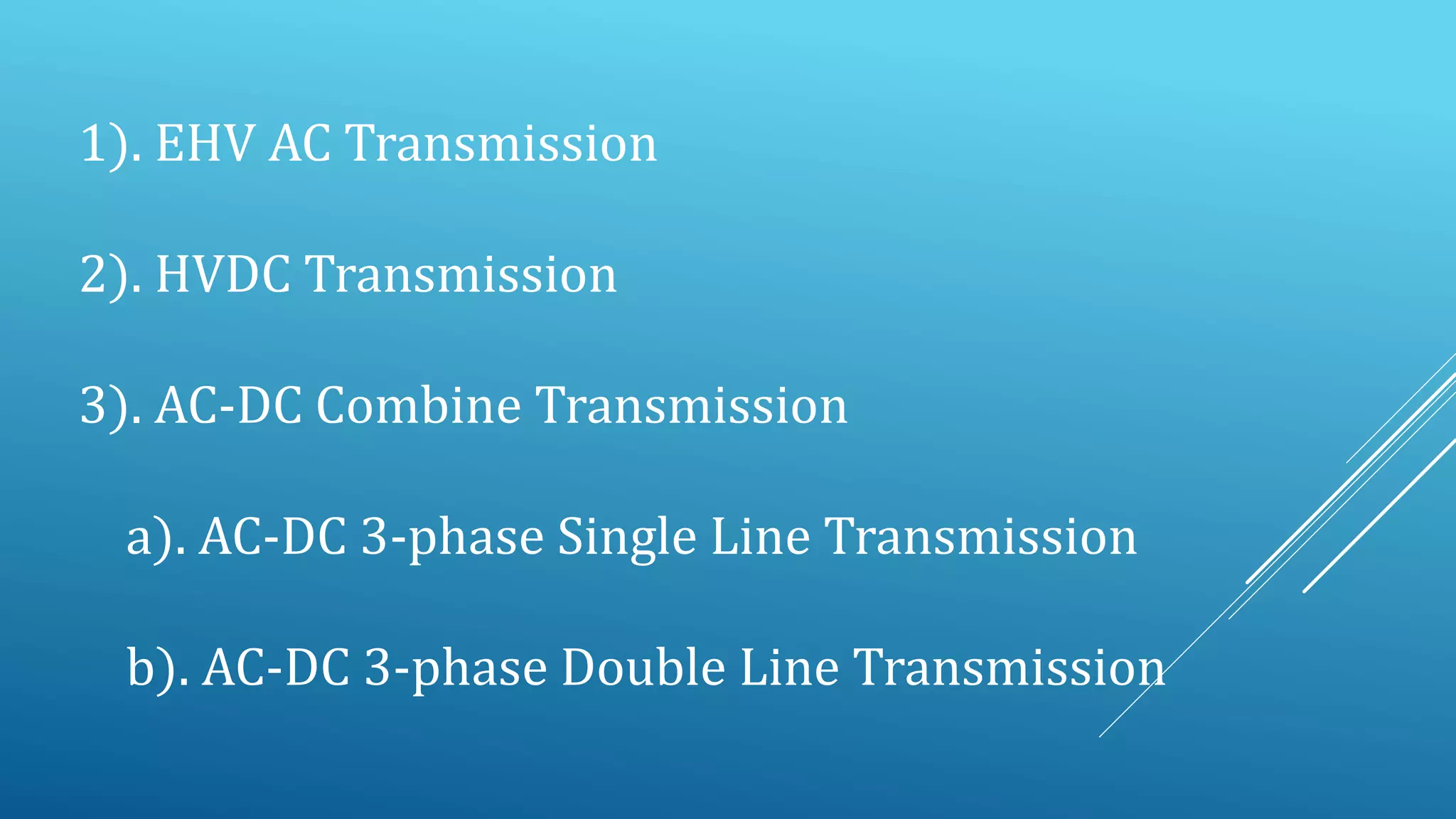 1). EHV AC Transmission
2). HVDC Transmission
3). AC-DC Combine Transmission
a). AC-DC 3-phase Single Line Transmission
b). AC-DC 3-phase Double Line Transmission
 