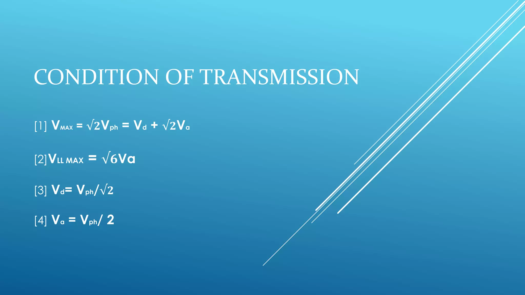 CONDITION OF TRANSMISSION
[1] VMAX = √𝟐Vph = Vd + √𝟐Va
[2]VLL MAX = √𝟔Va
[3] Vd= Vph/√𝟐
[4] Va = Vph/ 2
 