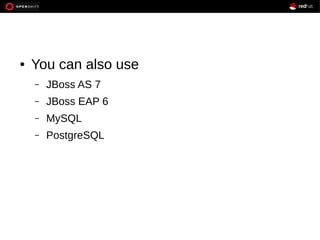 ● You can also use
– JBoss AS 7
– JBoss EAP 6
– MySQL
– PostgreSQL
 