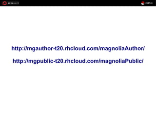 http://mgauthor-t20.rhcloud.com/magnoliaAuthor/
http://mgpublic-t20.rhcloud.com/magnoliaPublic/
 