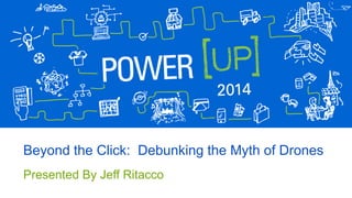 Beyond the Click: Debunking the Myth of Drones
Presented By Jeff Ritacco
 