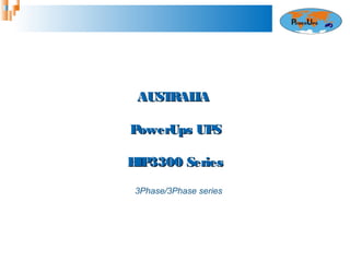 AAUUSSTTRRAALLIIAA 
PPoowweerrUUppss UUPPSS 
HHIIPP33330000 SSeerriieess 
3Phase/3Phase series 
 