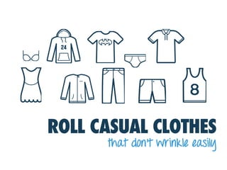 ROLL CASUAL CLOTHES
that don’t wrinkle easily
 