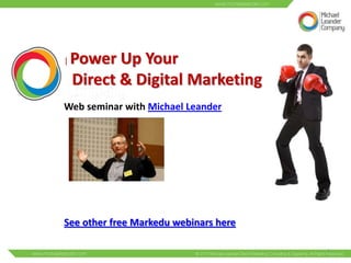 |   Power Up Your
    Direct & Digital Marketing
Web seminar with Michael Leander




See other free Markedu webinars here

                                       1
 