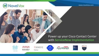 www.novelvox.com
Power up your Cisco Contact Center
with ServiceNow Implementation
 