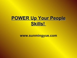 POWER Up Your People Skills!  www.sunmingyue.com 