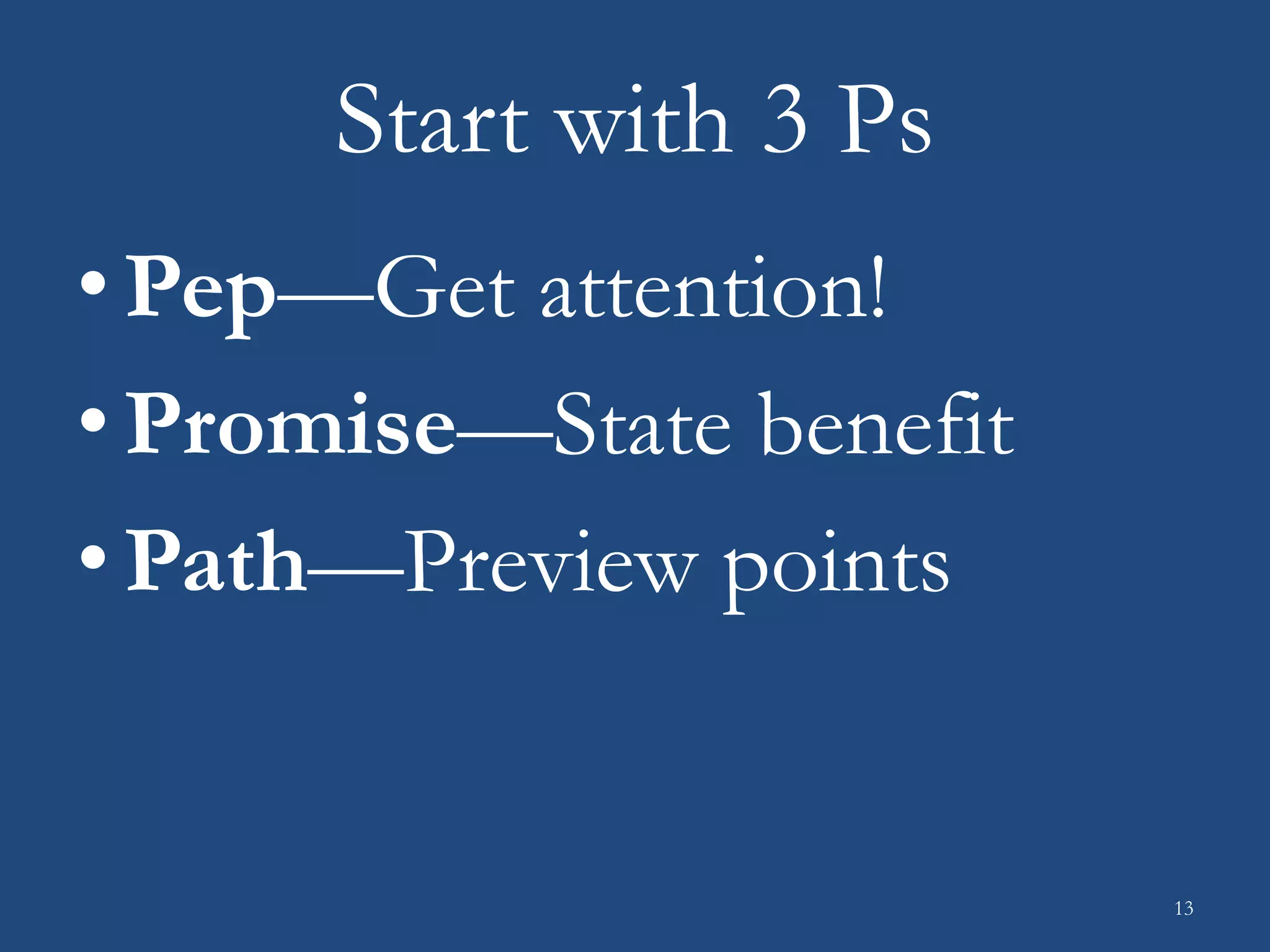 Start with 3 Ps
•Pep—Get attention!
•Promise—State benefit
•Path—Preview points
13
 