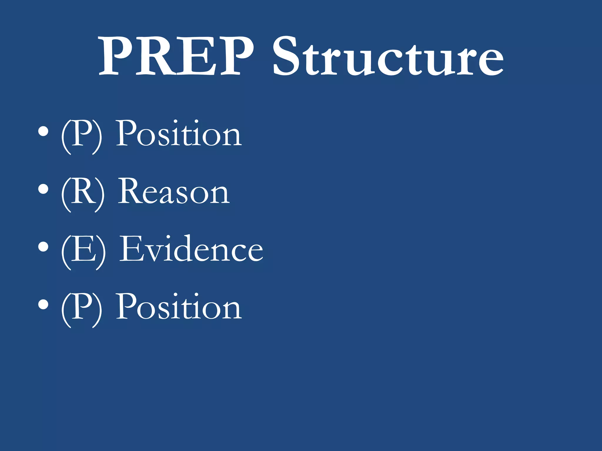 PREP Structure
• (P) Position
• (R) Reason
• (E) Evidence
• (P) Position
 