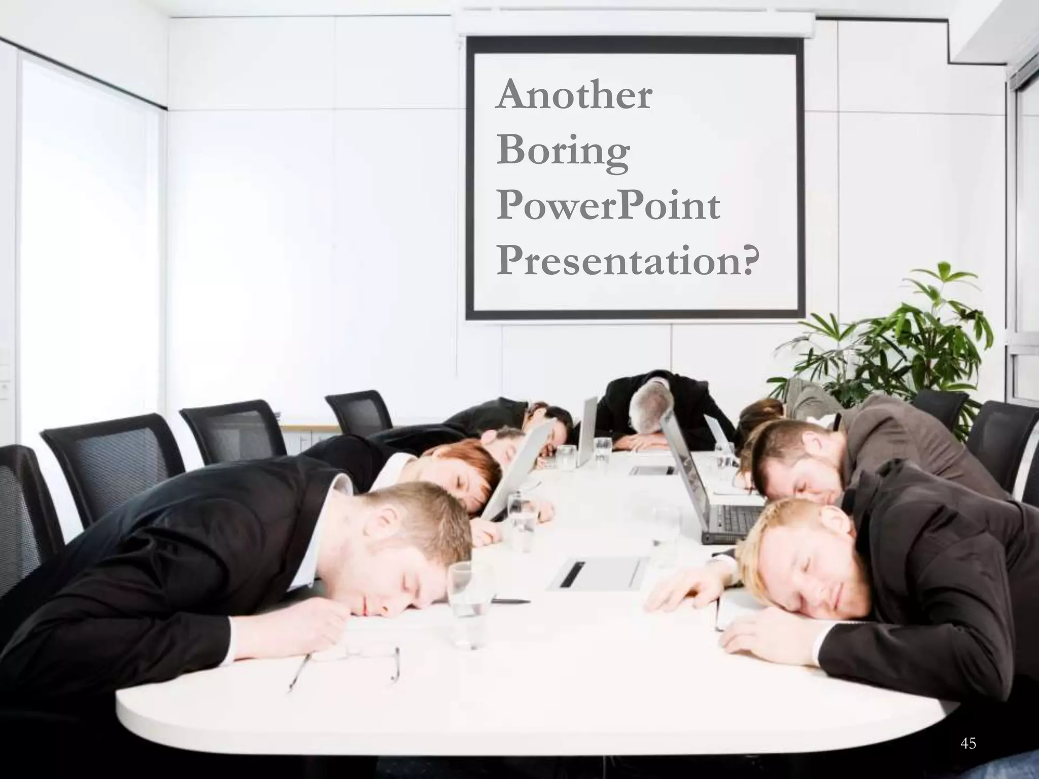 Another
Boring
PowerPoint
Presentation?
45
 