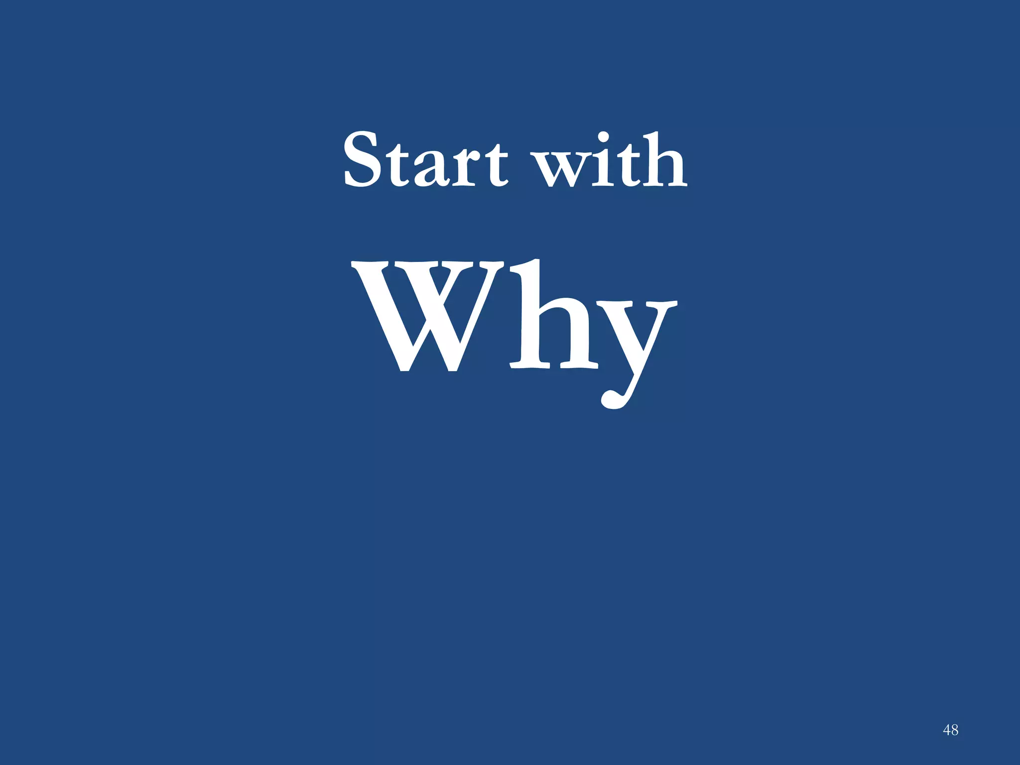 Start with
Why
48
 