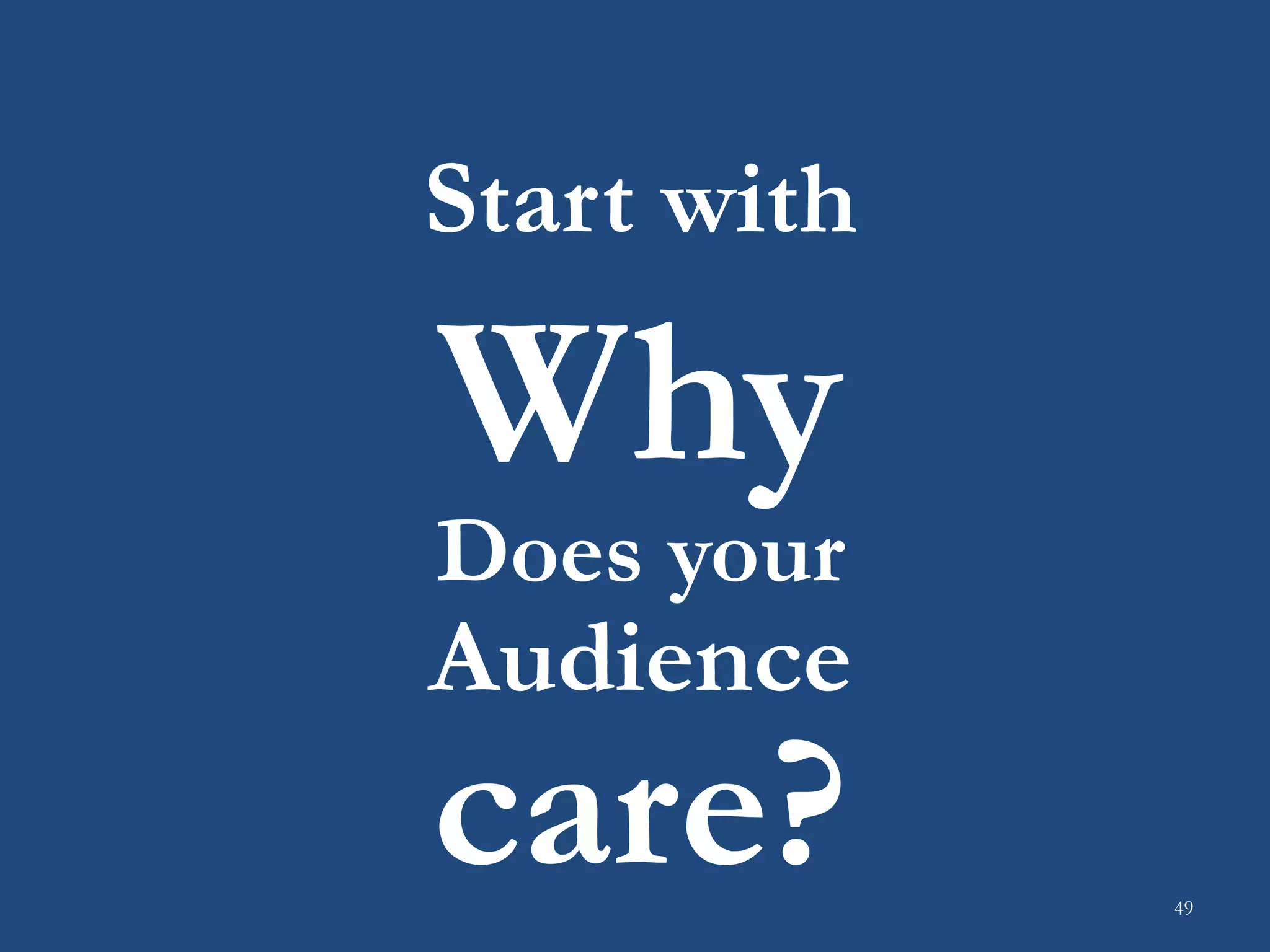 Does your
Audience
care?
Start with
Why
49
 