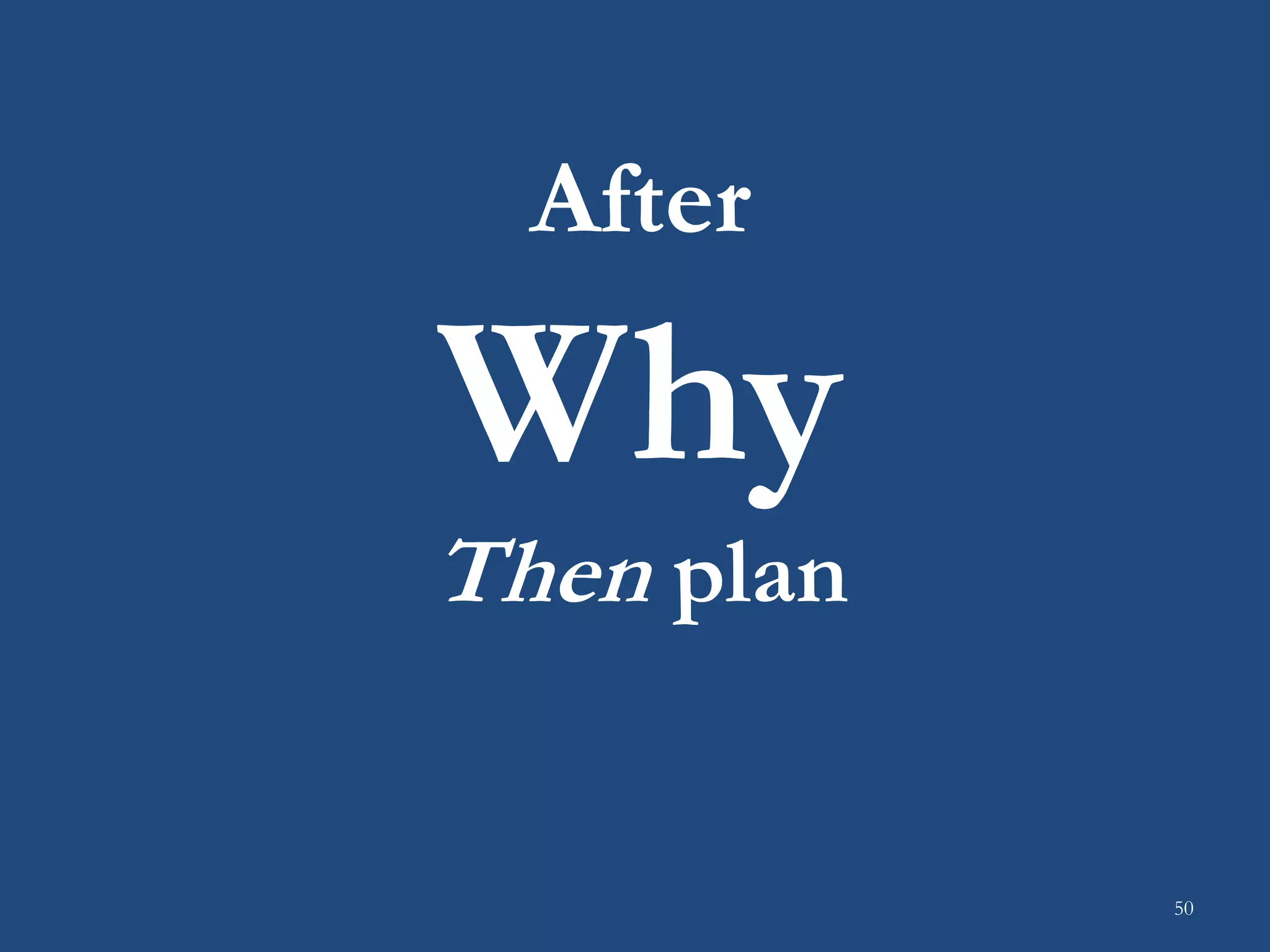 After
Why
Then plan
50
 