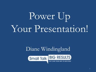 Power Up
Your Presentation!
Diane Windingland
1
 