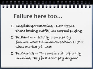 Failure here too...
EnglishSportsBetting - Late 1990s,
phone betting outfit just stopped paying
BetPanam - Heavily promote...